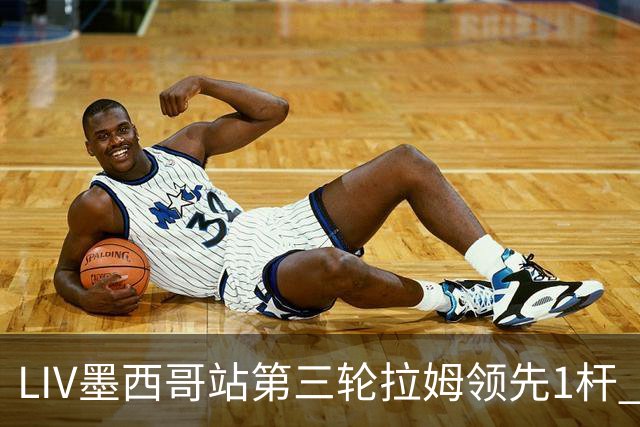 LIV墨西哥站第三轮拉姆领先1杆 哈顿第二麦基宾T3